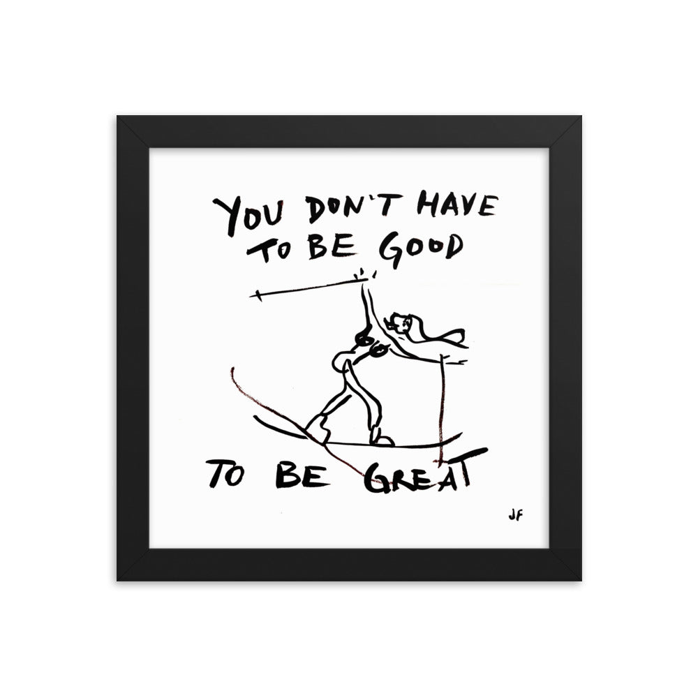 You Don't Have to be Good to be Great framed poster
