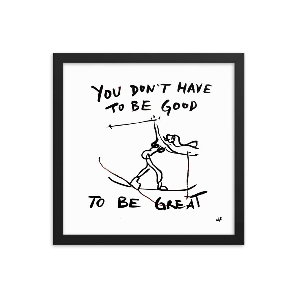You Don't Have to be Good to be Great framed poster
