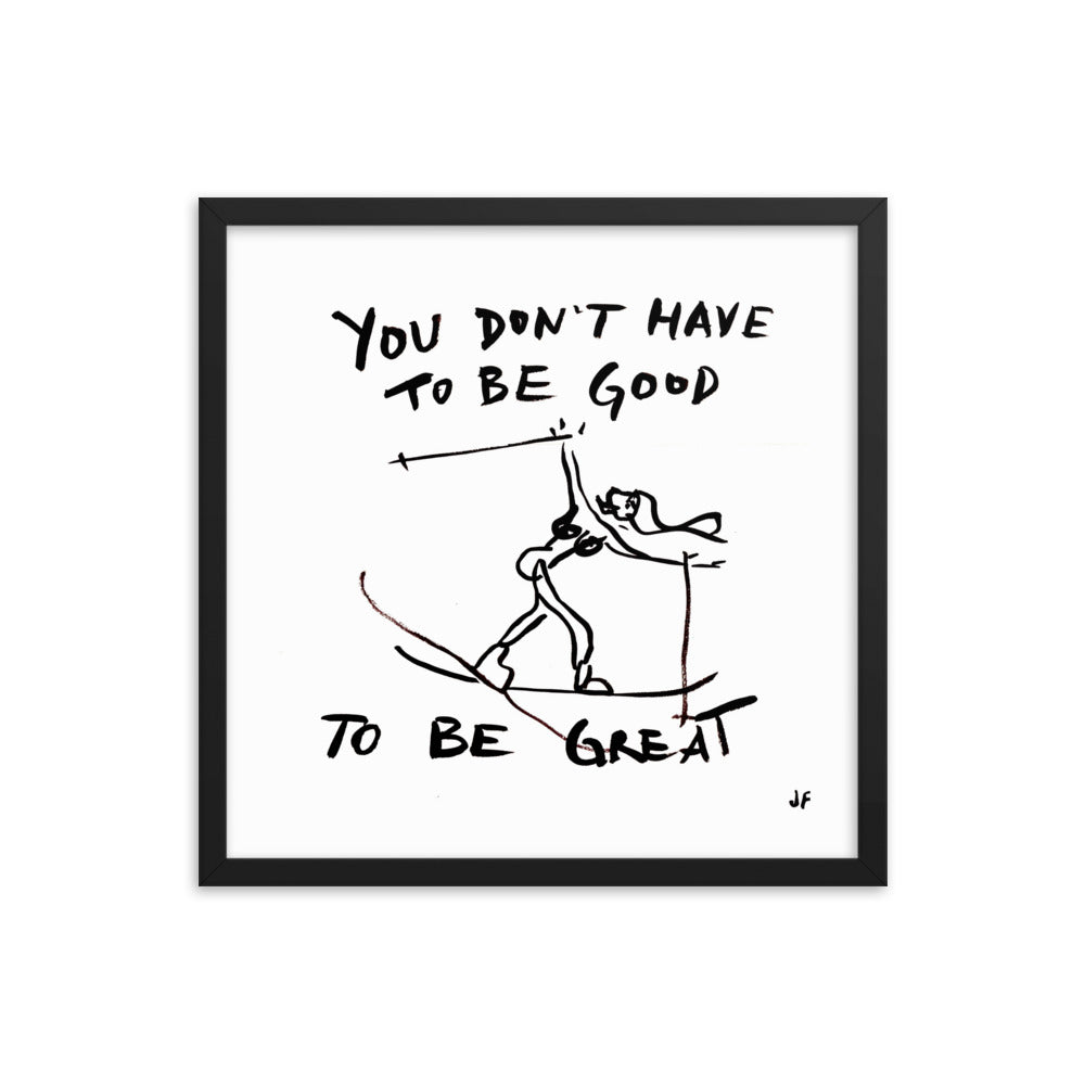 You Don't Have to be Good to be Great framed poster