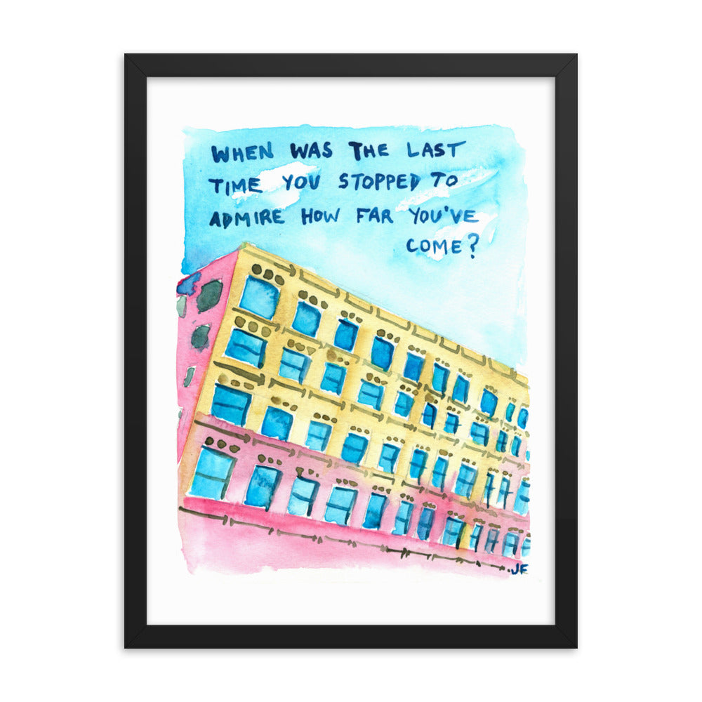 When Was the Last Time You Stopped to Admire How Far You've Come? framed poster