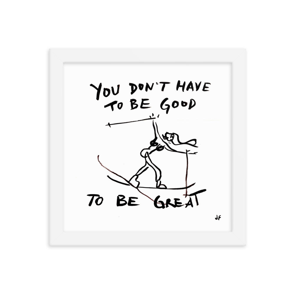 You Don't Have to be Good to be Great framed poster