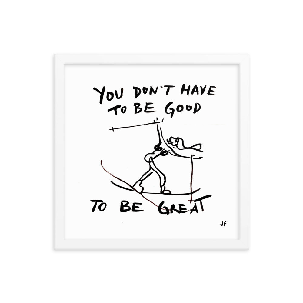 You Don't Have to be Good to be Great framed poster
