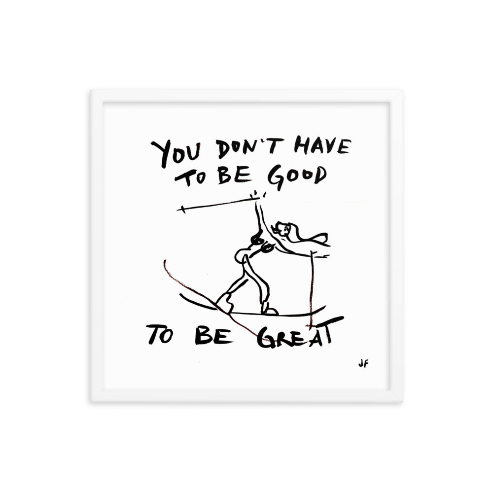You Don't Have to be Good to be Great framed poster